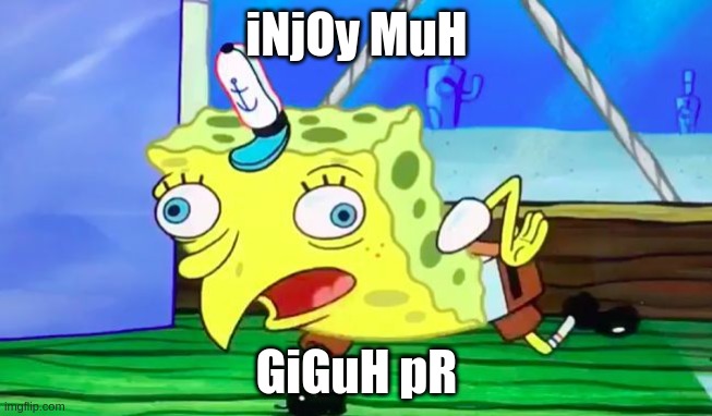 stupid spongebob meme - text says enjoy my giga-pr